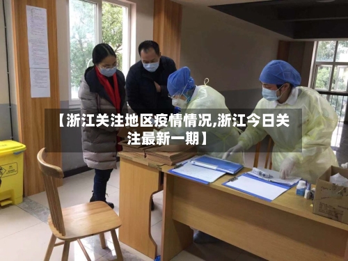【浙江关注地区疫情情况,浙江今日关注最新一期】-第1张图片