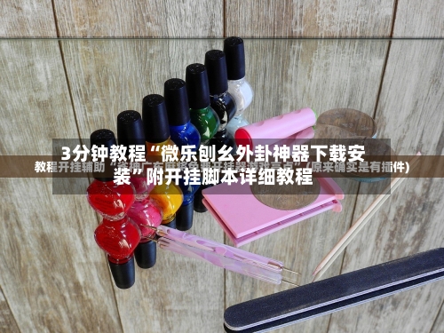 3分钟教程“微乐刨幺外卦神器下载安装”附开挂脚本详细教程-第2张图片