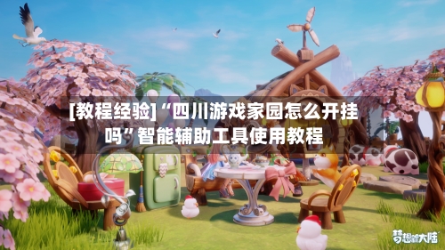 [教程经验]“四川游戏家园怎么开挂吗	”智能辅助工具使用教程-第2张图片