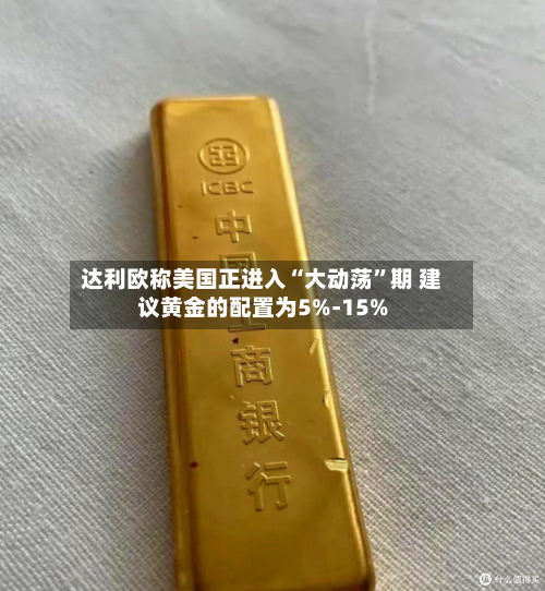达利欧称美国正进入“大动荡	”期 建议黄金的配置为5%-15%-第2张图片