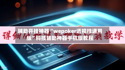 辅助开挂神器“wepoker透视挂通用版	”科技辅助神器手机版教程-第1张图片