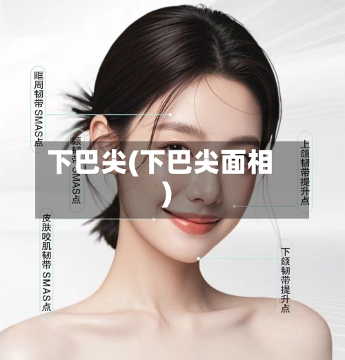 下巴尖(下巴尖面相)-第1张图片
