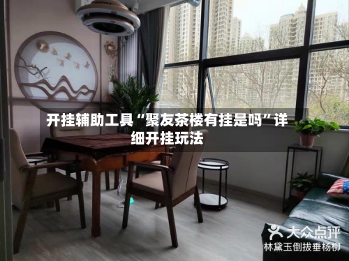 开挂辅助工具“聚友茶楼有挂是吗	”详细开挂玩法-第2张图片