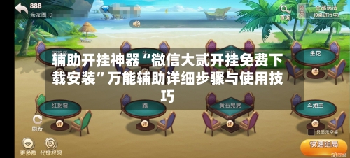 辅助开挂神器“微信大贰开挂免费下载安装	”万能辅助详细步骤与使用技巧-第1张图片
