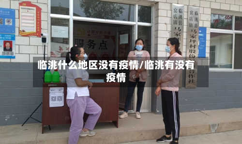 临洮什么地区没有疫情/临洮有没有疫情-第2张图片