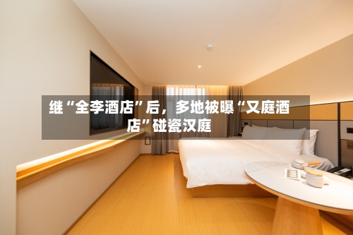 继“全李酒店”后，多地被曝“又庭酒店”碰瓷汉庭-第1张图片