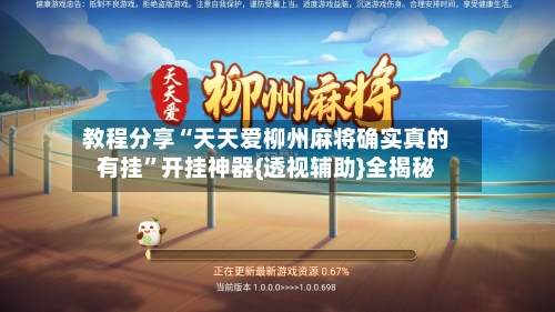 教程分享“天天爱柳州麻将确实真的有挂”开挂神器{透视辅助}全揭秘-第3张图片