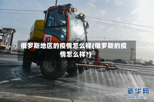俄罗斯地区的疫情怎么样(俄罗斯的疫情怎么样?)-第2张图片