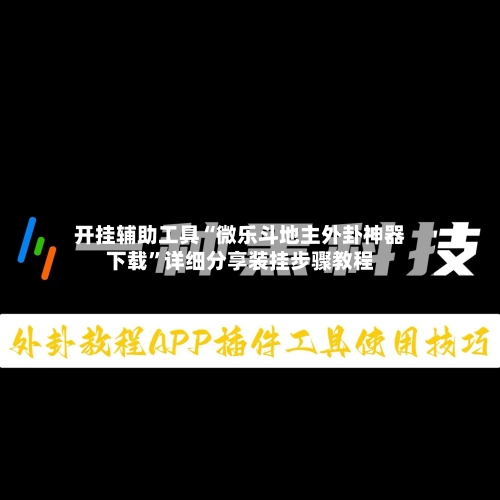 开挂辅助工具“微乐斗地主外卦神器下载”详细分享装挂步骤教程-第3张图片