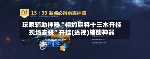 玩家辅助神器“相约麻将十三水开挂现场安装”开挂(透视)辅助神器-第2张图片
