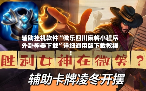 辅助挂机软件“微乐四川麻将小程序外卦神器下载”详细通用版下载教程！-第1张图片