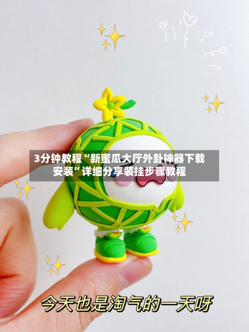 3分钟教程“新蜜瓜大厅外卦神器下载安装	”详细分享装挂步骤教程-第1张图片