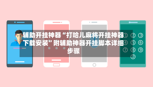 辅助开挂神器“打哈儿麻将开挂神器下载安装	”附辅助神器开挂脚本详细步骤-第1张图片