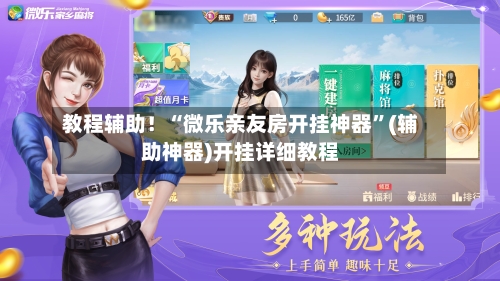 教程辅助！“微乐亲友房开挂神器	”(辅助神器)开挂详细教程-第1张图片