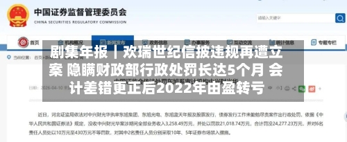 剧集年报｜欢瑞世纪信披违规再遭立案 隐瞒财政部行政处罚长达5个月 会计差错更正后2022年由盈转亏-第2张图片