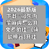 2026最新版下载“微乐内蒙麻将怎么开免费的挂”(辅助神器)开挂详细教程-第2张图片