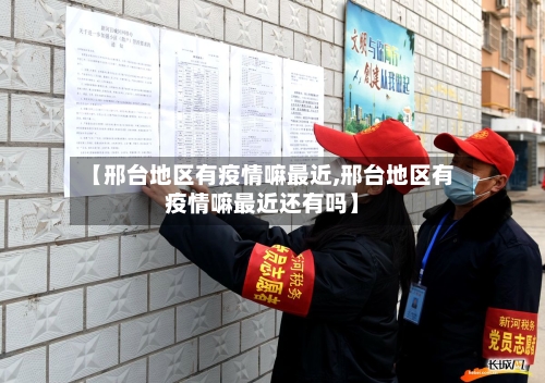 【邢台地区有疫情嘛最近,邢台地区有疫情嘛最近还有吗】-第1张图片