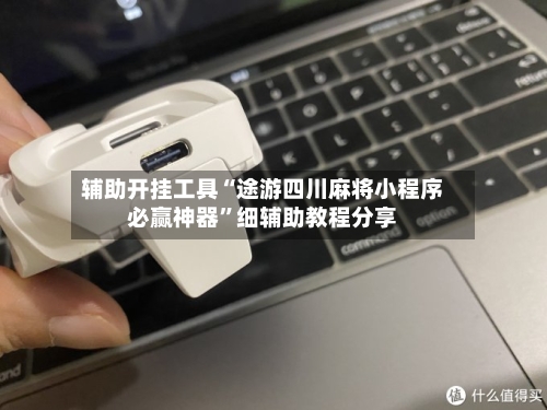 辅助开挂工具“途游四川麻将小程序必赢神器”细辅助教程分享-第1张图片