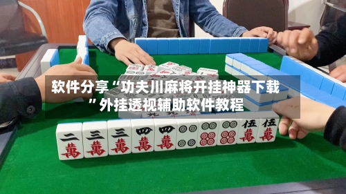 软件分享“功夫川麻将开挂神器下载	”外挂透视辅助软件教程-第1张图片