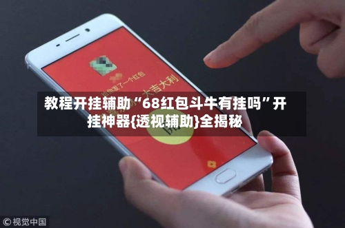 教程开挂辅助“68红包斗牛有挂吗”开挂神器{透视辅助}全揭秘-第1张图片