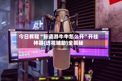 今日教程“新道游牛牛怎么开”开挂神器{透视辅助}全揭秘-第2张图片