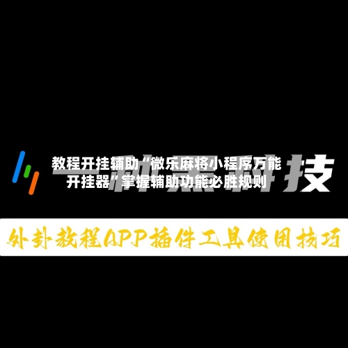 教程开挂辅助“微乐麻将小程序万能开挂器”掌握辅助功能必胜规则-第1张图片