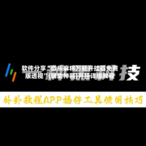软件分享“微乐麻将万能开挂器免费版透视”(辅助神器)开挂详细教程-第2张图片