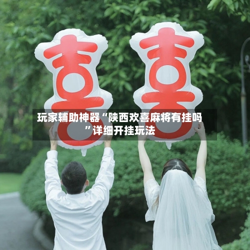 玩家辅助神器“陕西欢喜麻将有挂吗	”详细开挂玩法-第1张图片