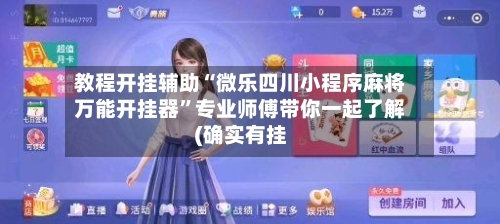 教程开挂辅助“微乐四川小程序麻将万能开挂器	”专业师傅带你一起了解(确实有挂-第2张图片