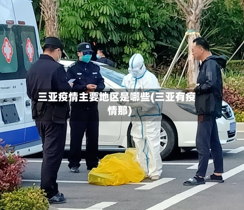三亚疫情主要地区是哪些(三亚有疫情那)-第1张图片