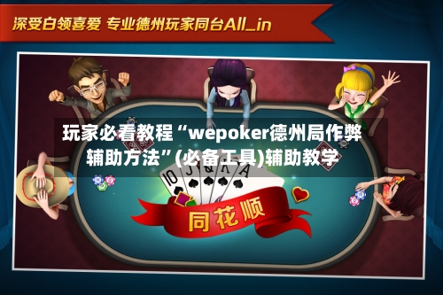 玩家必看教程“wepoker德州局作弊辅助方法	”(必备工具)辅助教学-第1张图片