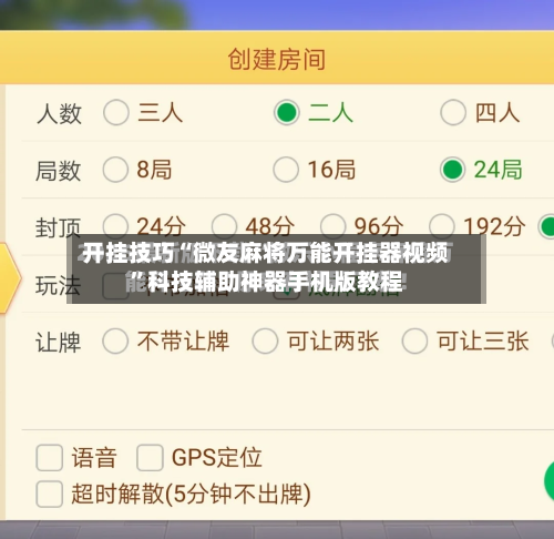 开挂技巧“微友麻将万能开挂器视频”科技辅助神器手机版教程-第3张图片