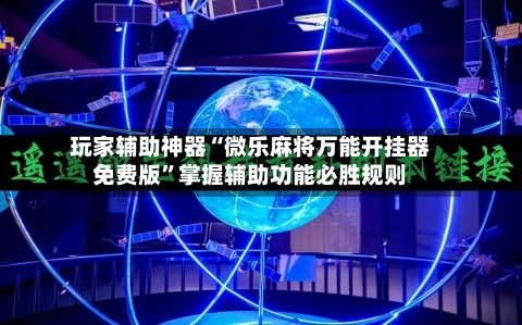 玩家辅助神器“微乐麻将万能开挂器免费版”掌握辅助功能必胜规则-第3张图片