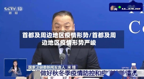 首都及周边地区疫情形势/首都及周边地区疫情形势严峻-第2张图片