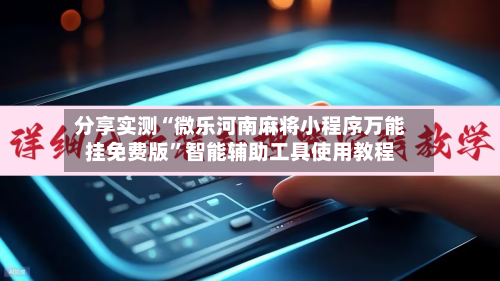 分享实测“微乐河南麻将小程序万能挂免费版”智能辅助工具使用教程-第2张图片