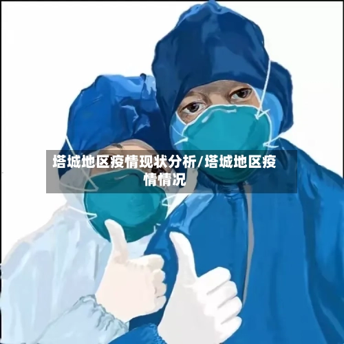 塔城地区疫情现状分析/塔城地区疫情情况-第1张图片