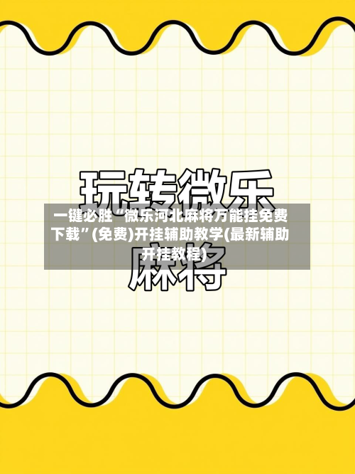 一键必胜“微乐河北麻将万能挂免费下载”(免费)开挂辅助教学(最新辅助开挂教程)-第1张图片