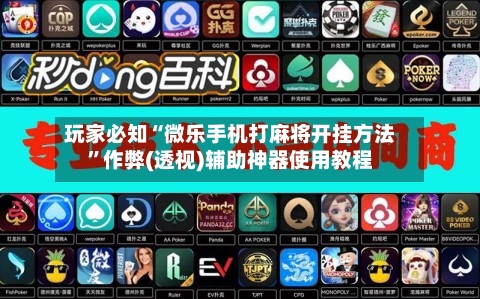 玩家必知“微乐手机打麻将开挂方法”作弊(透视)辅助神器使用教程-第1张图片