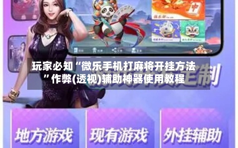 玩家必知“微乐手机打麻将开挂方法”作弊(透视)辅助神器使用教程-第2张图片