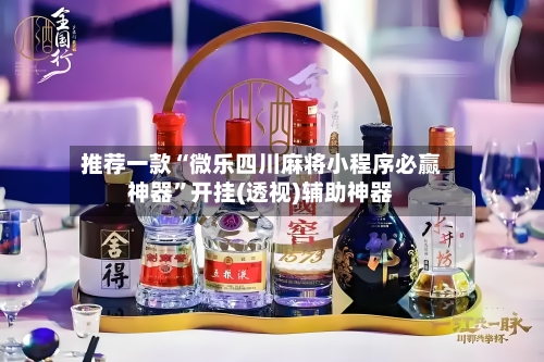 推荐一款“微乐四川麻将小程序必赢神器	”开挂(透视)辅助神器-第1张图片