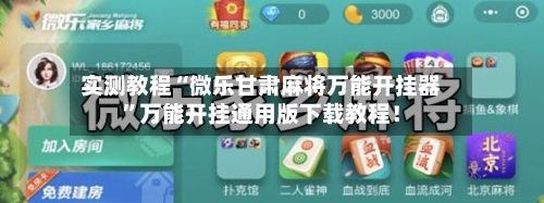 实测教程“微乐甘肃麻将万能开挂器”万能开挂通用版下载教程！-第1张图片