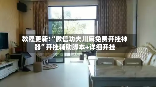 教程更新!“微信功夫川麻免费开挂神器	”开挂辅助脚本+详细开挂-第3张图片