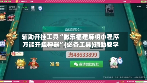 辅助开挂工具“微乐福建麻将小程序万能开挂神器	”(必备工具)辅助教学-第1张图片
