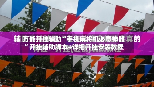 万能开挂辅助“手机麻将机必赢神器”开挂辅助脚本+详细开挂安装教程-第1张图片