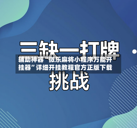 辅助神器“微乐麻将小程序万能开挂器”详细开挂教程官方正版下载-第1张图片