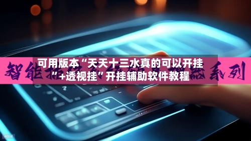 可用版本“天天十三水真的可以开挂”+透视挂”开挂辅助软件教程-第2张图片