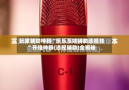 玩家辅助神器“乐乐互娱辅助透视挂”开挂神器{透视辅助}全揭秘-第2张图片