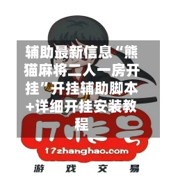 辅助最新信息“熊猫麻将二人一房开挂	”开挂辅助脚本+详细开挂安装教程-第1张图片
