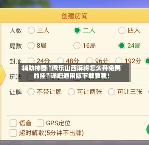 辅助神器“微乐山西麻将怎么开免费的挂	”详细通用版下载教程！-第3张图片