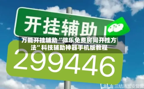 万能开挂辅助“微乐免费房间开挂方法”科技辅助神器手机版教程-第2张图片